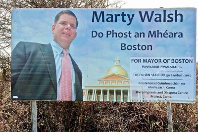 A large billboard in Carna, Co. Galway trumpeted the candidacy of Mayor Marty Walsh. The mayor begins a 10-day tour of the country this weekend with a visit to Connemara villages Rosmuc and Carna, the birthplaces of his parents, Mary and John. 	Judy Enright photo